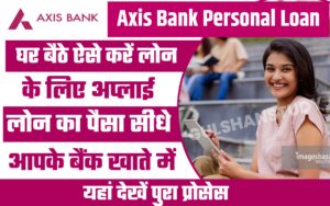 Axis Bank Se Personal Loan Len : घर बैठें 40 हजार से 50 लाख तक लोन यहां से लें जानें ऑनलाइन प्रक्रिया Axis Bank Se Personal Loan Len : घर बैठें 40 हजार से 50 लाख तक लोन यहां से लें जानें ऑनलाइन प्रक्रिया