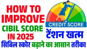 How to Improve CIBIL Score in 2025 : सिबिल स्कोर कैसे बढ़ाएं - 2025 में क्रेडिट स्कोर सुधारने के आसान तरीका How to Improve CIBIL Score in 2025